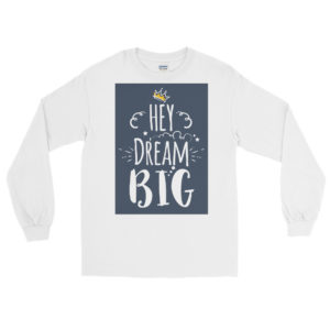 Long Sleeve T-Shirt With Hey Dream Big