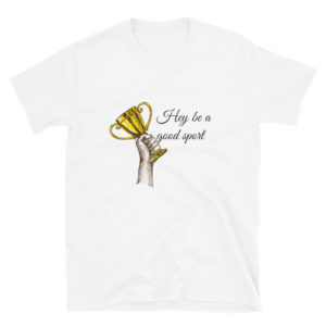 Short-Sleeve Unisex T-Shirt With Hey Be A Good Sport 2