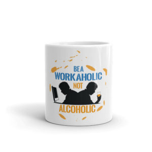 Mug with be a workaholic not alcoholic