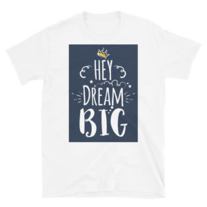 Short-Sleeve Unisex T-Shirt With Hey Dream Big
