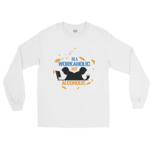 Long Sleeve T-Shirt with be a workaholic not alcoholic