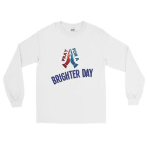 Long Sleeve T-Shirt with Pray For A Brighter Day