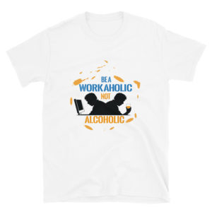 Short-Sleeve Unisex T-Shirt with be a workaholic not alcoholic