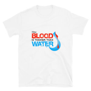 Short-Sleeve Unisex T-Shirt With Hey Blood Is Thicker Than Water