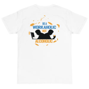 Organic T-Shirt Back Logo with be a workaholic not alcoholic