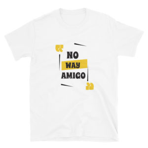 Short-Sleeve Unisex T-Shirt with No Way Amigo