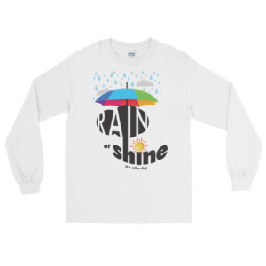 Long Sleeve T-Shirt with Rain Or Shine It's All A Day