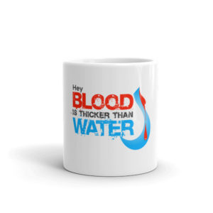 Mug With Hey Blood Is Thicker Than Water