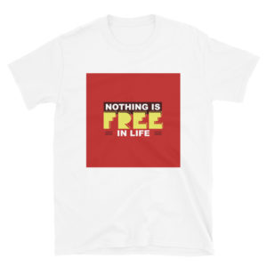 Short-Sleeve Unisex T-Shirt with Nothing Is Free In Life