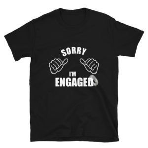 Short-Sleeve Unisex T-Shirt with Sorry I Am Engaged