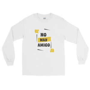 Long Sleeve T-Shirt with No Way Amigo