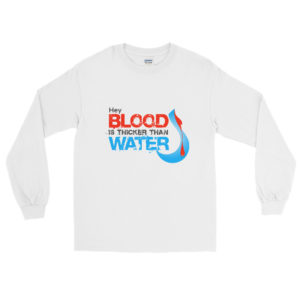 Long Sleeve T-Shirt With Hey Blood Is Thicker Than Water