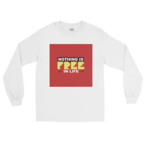 Long Sleeve T-Shirt with Nothing Is Free In Life