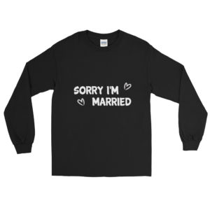 Long Sleeve T-Shirt with SORRY I'M MARRIED