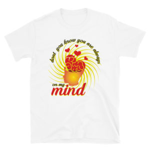 Short-Sleeve Unisex T-Shirt with Dont You Know You Are Always On My Mind
