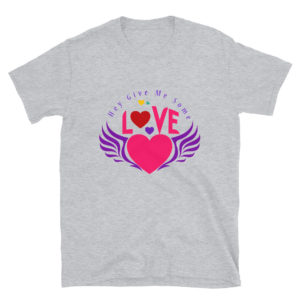 Short-Sleeve Unisex T-Shirt With Hey Give Me Some Love
