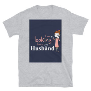 Short-Sleeve Unisex T-Shirt With I Am Looking For A Husband