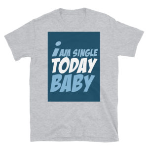Short-Sleeve Unisex T-Shirt With I Am Single Today Baby