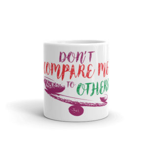Mug with Dont Compare Me To Others