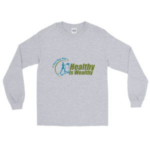 Men’s Long Sleeve Shirt With Hey Hey Hey Healthy Is Wealthy