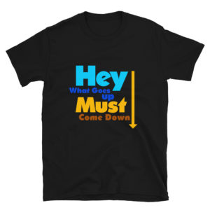 Short-Sleeve Unisex T-Shirt With Hey What Goes Up Must Come Down