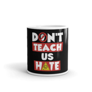 Mug with Don't Teach Us Hate