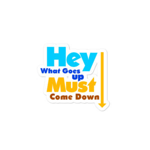 Bumper stickers With Hey What Goes Up Must Come Down