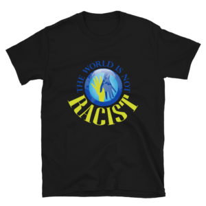 Short-Sleeve Unisex T-Shirt with  The World Is Not Racist