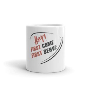 Mug With Hey First Come First Serve