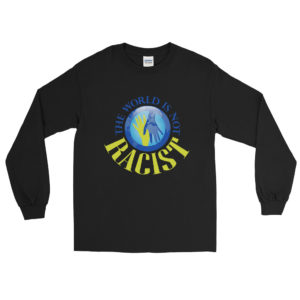 Men’s Long Sleeve Shirt with  The World Is Not Racist