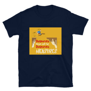 Short-Sleeve Unisex T-Shirt with Desperate Times Call For Desperate Measures