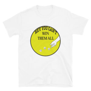 Short-Sleeve Unisex T-Shirt With Hey You Cant Win Them All