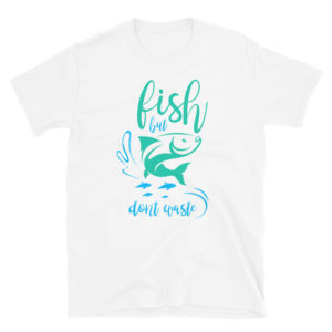 Short-Sleeve Unisex T-Shirt with Fish But Dont Waste