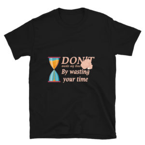 Short-Sleeve Unisex T-Shirt With Dont waste my time by wasting your time