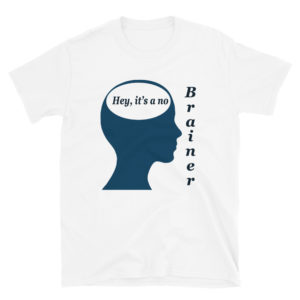 Short-Sleeve Unisex T-Shirt With Hey Its A No Brainer