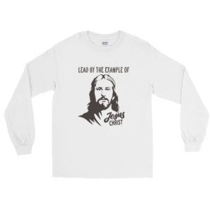 Long Sleeve Shirt With Lead By The Example Of Jesus Christ