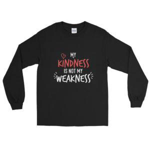 Long Sleeve Shirt With My Kindness Is Not My Weakness