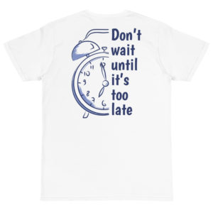 Organic T-Shirt Back Logo with Dont Wait Until Its Too Late
