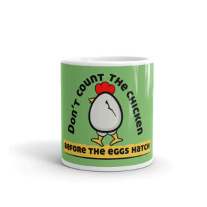 Mug with Dont Count The Chicken Before The Eggs Hatch