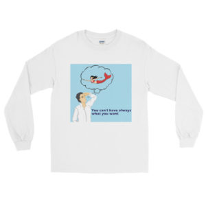 Long Sleeve Shirt with YOU CANT HAVE ALWAYS WHAT YOU WANT