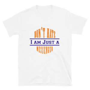 Short-Sleeve Unisex T-Shirt with Dont Hate I Am Just A Messenger