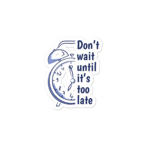 Bumper stickers with Dont Wait Until Its Too Late