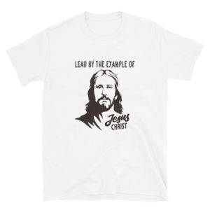 Short-Sleeve Unisex T-Shirt With Lead By The Example Of Jesus Christ
