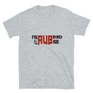 Short-Sleeve Unisex T-Shirt With If you rub my back Ill rub yours