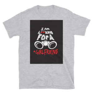 Short-Sleeve Unisex T-Shirt With I Am Looking For A Girlfriend