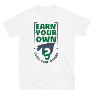 Short-Sleeve Unisex T-Shirt with Earn Your Own Dont Take Others