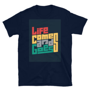 Short-Sleeve Unisex T-Shirt With Life Comes And Goes