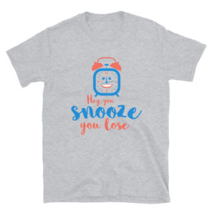 Short-Sleeve Unisex T-Shirt With Hey You Snooze You Lose