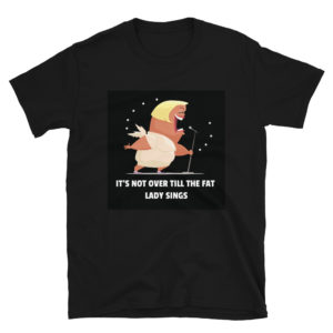 Short-Sleeve Unisex T-Shirt With Its Not Over Till the Fat Lady Sings