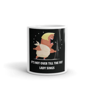 Mug With Its Not Over Till the Fat Lady Sings